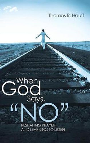 When God Says,  No: Reshaping Prayer and Learning to Listen