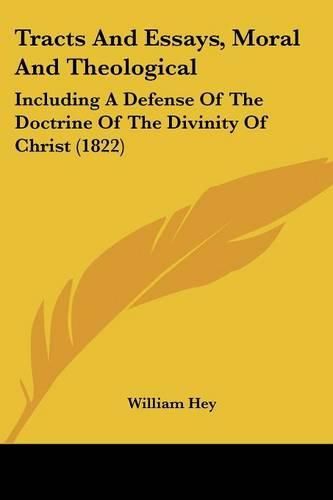 Cover image for Tracts and Essays, Moral and Theological: Including a Defense of the Doctrine of the Divinity of Christ (1822)