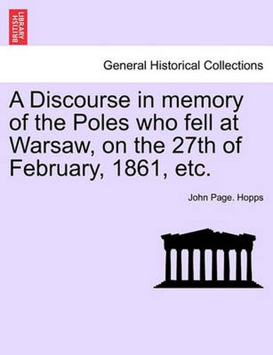 Cover image for A Discourse in Memory of the Poles Who Fell at Warsaw, on the 27th of February, 1861, Etc.