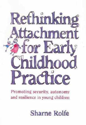 Cover image for Rethinking Attachment for Early Childhood Practice: Promoting security, autonomy and resilience in young children