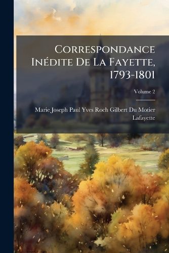 Cover image for Correspondance Indite de La Fayette, 1793-1801, Volume 2