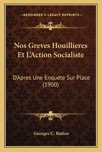 Cover image for Nos Greves Houillieres Et L'Action Socialiste: D'Apres Une Enquete Sur Place (1900)