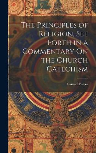 Cover image for The Principles of Religion, Set Forth in a Commentary On the Church Catechism