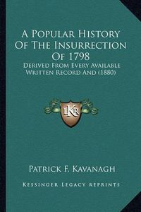 Cover image for A Popular History of the Insurrection of 1798: Derived from Every Available Written Record and (1880)