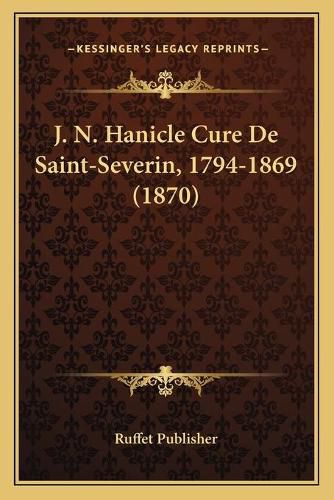 Cover image for J. N. Hanicle Cure de Saint-Severin, 1794-1869 (1870)