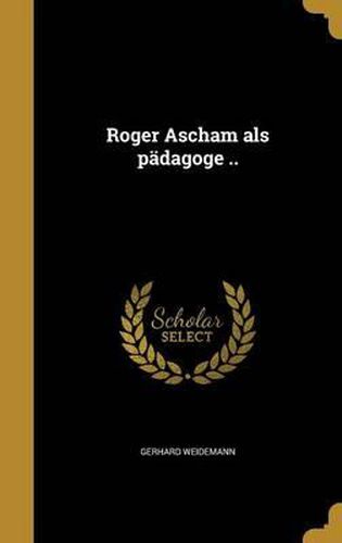 Roger Ascham ALS Padagoge ..