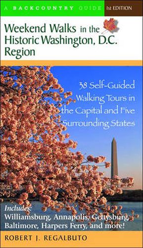 Cover image for Weekend Walks in the Historic Washington D. C. Region: 38 Self-Guided Tour in the Capital and Five Surrounding States