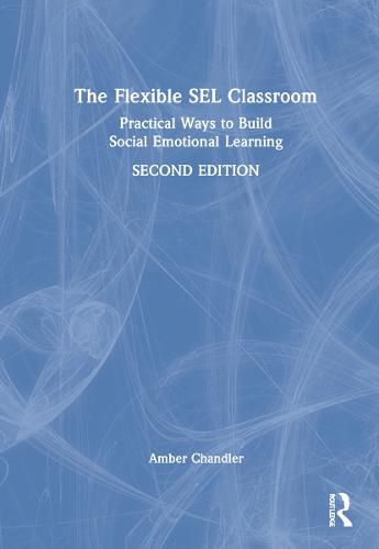 Cover image for The Flexible SEL Classroom: Practical Ways to Build Social Emotional Learning