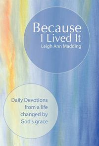 Cover image for Because I Lived It: Daily Devotions from a Life Changed by God's Grace