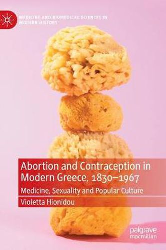 Cover image for Abortion and Contraception in Modern Greece, 1830-1967: Medicine, Sexuality and Popular Culture