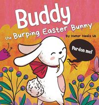 Cover image for Buddy the Burping Easter Bunny: A Rhyming, Read Aloud Story Book, Perfect Easter Basket Gift for Boys and Girls