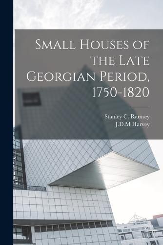 Cover image for Small Houses of the Late Georgian Period, 1750-1820