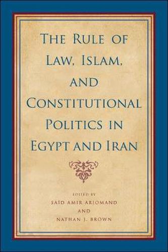 The Rule of Law, Islam, and Constitutional Politics in Egypt and Iran