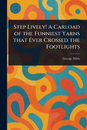 Cover image for Step Lively! A Carload of the Funniest Yarns That Ever Crossed the Footlights