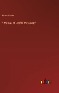 Cover image for A Manual of Electro-Metallurgy