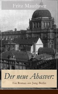 Cover image for Der neue Ahasver: Ein Roman aus Jung-Berlin: Historischer Roman - Entwicklung des Antisemitismus um die Jahrhundertwende