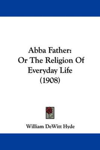 Cover image for Abba Father: Or the Religion of Everyday Life (1908)