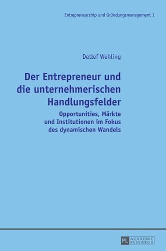 Cover image for Der Entrepreneur Und Die Unternehmerischen Handlungsfelder: Opportunities, Maerkte Und Institutionen Im Fokus Des Dynamischen Wandels