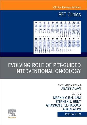 Cover image for Evolving Role of PET-guided Interventional Oncology, An Issue of PET Clinics