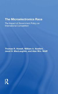 Cover image for The Microelectronics Race: The Impact of Government Policy on International Competition