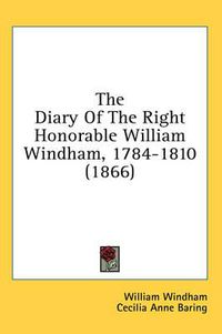 Cover image for The Diary of the Right Honorable William Windham, 1784-1810 (1866)