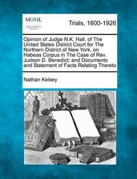 Cover image for Opinion of Judge N.K. Hall, of the United States District Court for the Northern District of New York, on Habeas Corpus in the Case of Rev. Judson D. Benedict; And Documents and Statement of Facts Relating Thereto