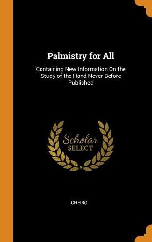 Palmistry for All: Containing New Information On the Study of the Hand Never Before Published