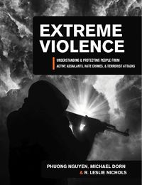 Cover image for Extreme Violence: Understanding and Protecting People from Active Assailants, Hate Crimes, and Terrorist Attacks