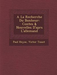 Cover image for a la Recherche Du Bonheur: Contes & Nouvelles D'Apr S L'Allemand