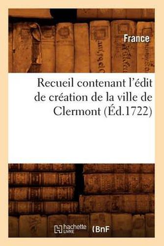 Recueil Contenant l'Edit de Creation de la Ville de Clermont (Ed.1722)