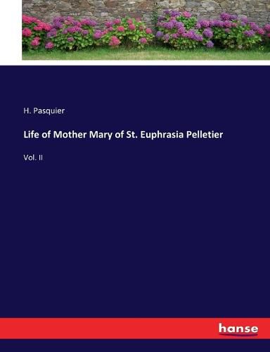Cover image for Life of Mother Mary of St. Euphrasia Pelletier: Vol. II