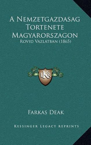 Cover image for A Nemzetgazdasag Tortenete Magyarorszagon: Rovid Vazlatban (1865)