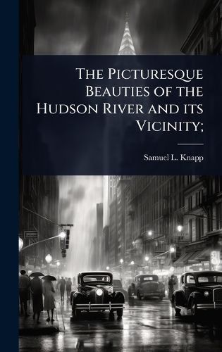 Cover image for The Picturesque Beauties of the Hudson River and its Vicinity;