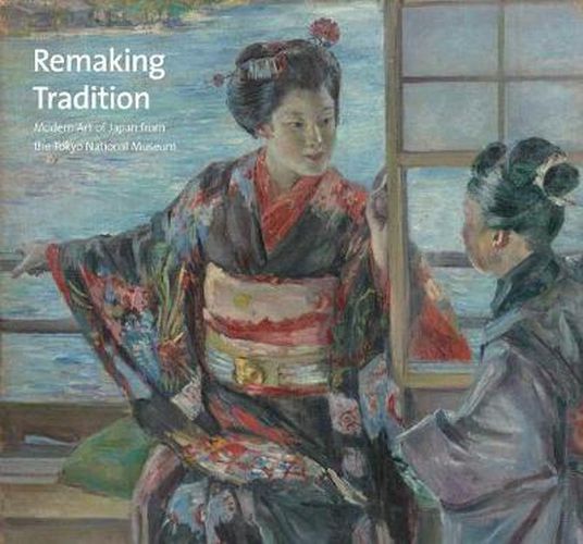 Cover image for Remaking Tradition: Modern Art of Japan from the Tokyo National Museum