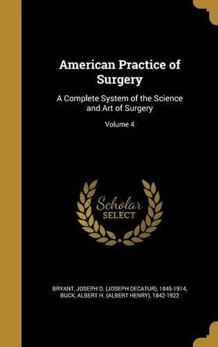 Cover image for American Practice of Surgery: A Complete System of the Science and Art of Surgery; Volume 4