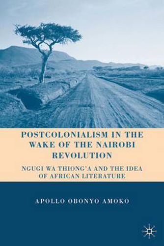 Postcolonialism in the Wake of the Nairobi Revolution: Ngugi wa Thiong'o and the Idea of African Literature