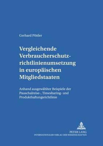 Cover image for Vergleichende Verbraucherschutzrichtlinienumsetzung in Europaeischen Mitgliedsstaaten: Anhand Ausgewaehlter Beispiele Der Pauschalreise-, Timesharing- Und Produkthaftungsrichtlinie