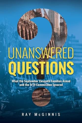 Cover image for Unanswered Questions: What the September Eleventh Families Asked and the 9/11 Commission Ignored