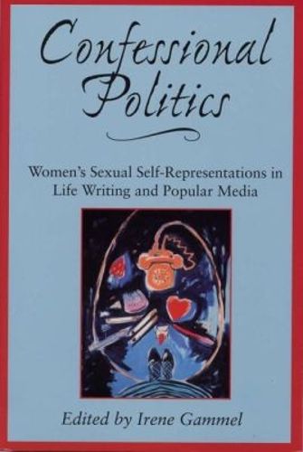 Cover image for Confessional Politics: Women's Sexual Self-representations in Life Writing and Popular Media