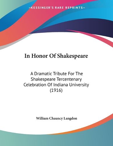 Cover image for In Honor of Shakespeare: A Dramatic Tribute for the Shakespeare Tercentenary Celebration of Indiana University (1916)