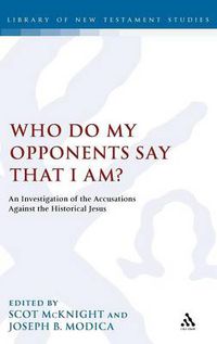 Cover image for Who Do My Opponents Say That I Am?: An Investigation of the Accusations Against the Historical Jesus