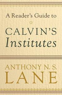 Cover image for A Reader"s Guide to Calvin"s Institutes