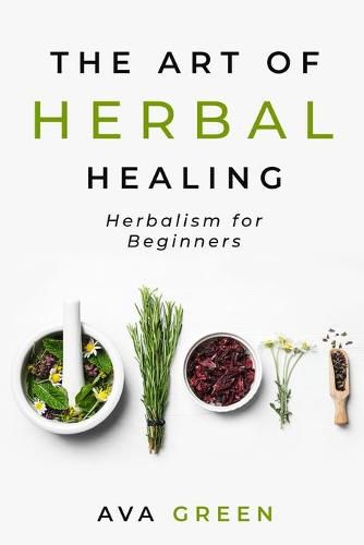 Cover image for The Art of Herbal Healing: Herbalism for Beginners