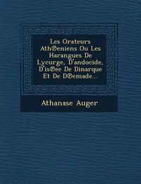 Cover image for Les Orateurs Ath Eniens Ou Les Harangues de Lycurge, D'Andocide, D'Is Ee de Dinarque Et de D Emade...