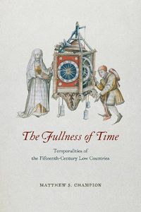 Cover image for The Fullness of Time: Temporalities of the Fifteenth-Century Low Countries