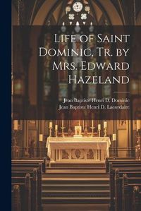 Cover image for Life of Saint Dominic, Tr. by Mrs. Edward Hazeland