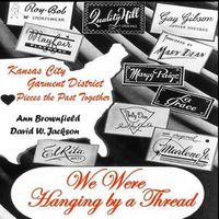 Cover image for We Were Hanging by a Thread: Kansas City Garment District Pieces the Past Together