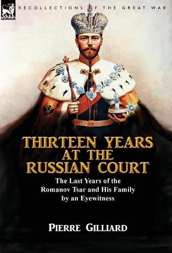 Cover image for Thirteen Years at the Russian Court: the Last Years of the Romanov Tsar and His Family by an Eyewitness