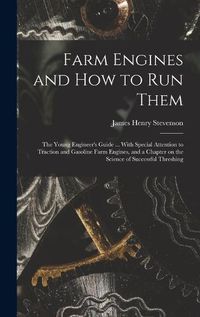 Cover image for Farm Engines and how to run Them; the Young Engineer's Guide ... With Special Attention to Traction and Gasoline Farm Engines, and a Chapter on the Science of Successful Threshing