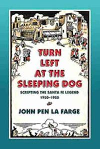 Cover image for Turn Left at the Sleeping Dog: Scripting the Santa Fe Legend, 1920-1955